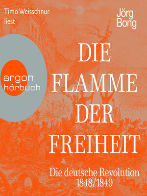 cover image of Die Flamme der Freiheit--Die deutsche Revolution 1848/1849 (Ungekürzte Lesung)